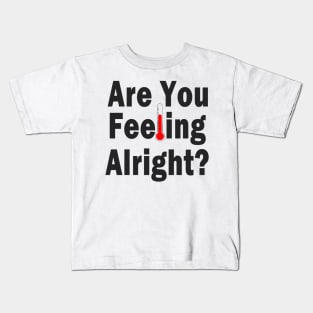 Are You Feeling Alright? Kids T-Shirt